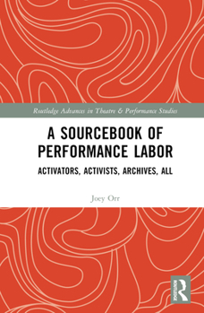 Hardcover A Sourcebook of Performance Labor: Activators, Activists, Archives, All Book