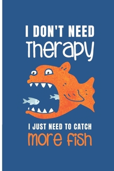 Paperback I Don't Need Therapy - I Just Need To Catch More Fish: Funny Fishing Quote Royal Blue Notebook Book