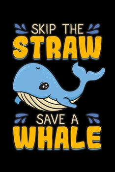 Skip the Straw Save a Whale: Environmentalist Notebook to Write in, 6x9, Lined, 120 Pages Journal