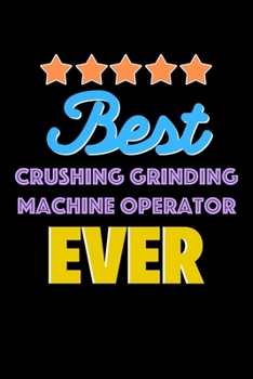 Best Crushing Grinding Machine Operator Evers Notebook - Crushing Grinding Machine Operator Funny Gift: Lined Notebook / Journal Gift, 120 Pages, 6x9, Soft Cover, Matte Finish
