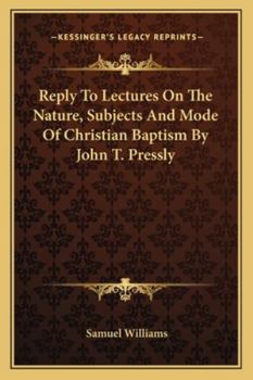Paperback Reply To Lectures On The Nature, Subjects And Mode Of Christian Baptism By John T. Pressly Book