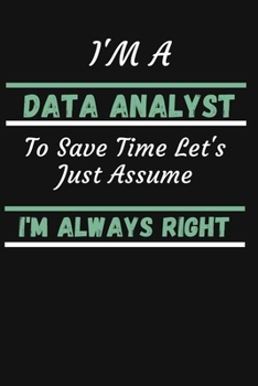 Paperback I'm A Data Analyst To Save Time Let's Just Assume I'm Always Right: Gratitude Quote Journal To Write in - Cute Notebook For Data Analyst Behavioral An Book