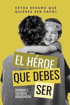 Paperback El Héroe que debes ser: Estás seguro de que quieres ser papá? [Spanish] Book