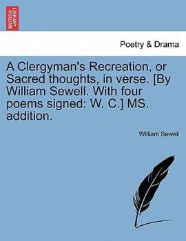 Paperback A Clergyman's Recreation, or Sacred Thoughts, in Verse. [By William Sewell. with Four Poems Signed: W. C.] Ms. Addition. Book