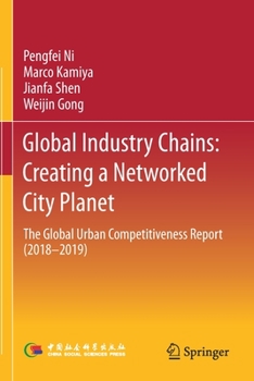 Paperback Global Industry Chains: Creating a Networked City Planet: The Global Urban Competitiveness Report (2018-2019) Book