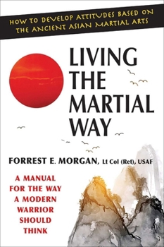 Living the Martial Way : A Manual for the Way a Modern Warrior Should Think