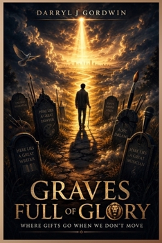 Paperback Graves Full Of Glory: Where Gifts Go When We Don't Move Book
