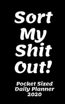 Sort My Shit Out! Pocket Sized Daily Planner 2020 | Ideal Gift For Busy Partner, Wife Husband Friend: Ideal small size for Bags backpacks and large pockets | 365  1 a day pages 5 x 8