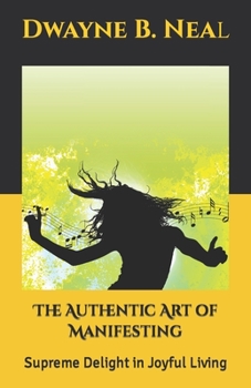 Paperback The Authentic Art of Manifesting: Supreme Delight in Joyful Living Book