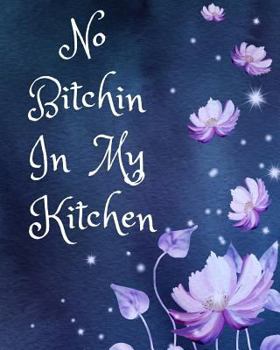 Paperback No Bitchin in My Kitchen: Recipe Book to Write in (Blank Cookbook/Recipe Notebook 110 Pages) Book