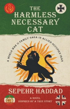The Harmless Necessary Cat: A World War II Family Saga in Allied-Occupied Iran