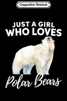 Composition Notebook: Just A Girl Who Loves Polar Bears Animal Lover Gift Journal/Notebook Blank Lined Ruled 6x9 100 Pages