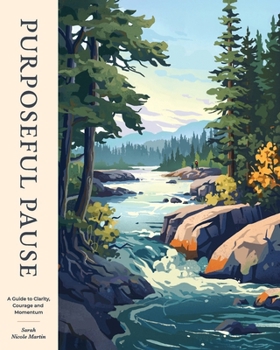 Purposeful Pause: A Guide to Clarity, Courage and Momentum