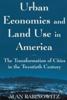 Paperback Urban Economics and Land Use in America: The Transformation of Cities in the Twentieth Century: The Transformation of Cities in the Twentieth Century Book