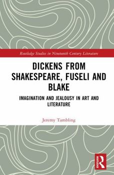 Hardcover Dickens from Shakespeare, Fuseli and Blake: Imagination and Jealousy in Art and Literature Book