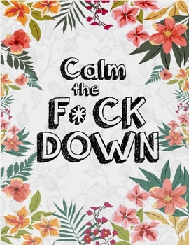 Paperback Calm the F*ck Down: An Irreverent Adult Coloring Book with Flowers Flamingo, Lions, Elephants, Owls, Horses, Dogs, Cats, and Many More Book