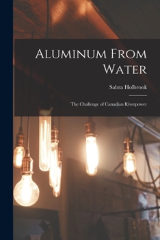 Paperback Aluminum From Water: The Challenge of Canadian Riverpower Book