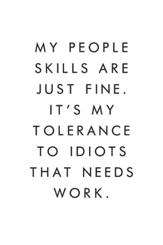 My People Skills Are Just Fine. It's My Tolerance To Idiots That Needs Work.: Blank Lined Journal, 6x9, 110 Pages, White Paper, Boss, Coworker Notebook, Journal, Diary, Funny Office Journals