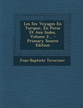 Paperback Les Six Voyages En Turquie, En Perse Et Aux Indes, Volume 2... - Primary Source Edition [French] Book