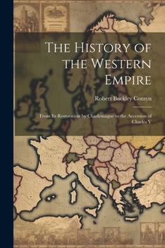 Paperback The History of the Western Empire: From Its Restoration by Charlemagne to the Accession of Charles V Book