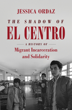 Paperback The Shadow of El Centro: A History of Migrant Incarceration and Solidarity Book