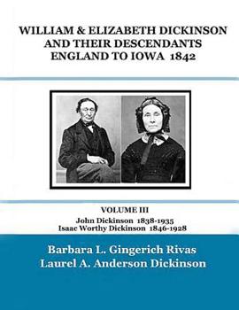 Paperback WILLIAM & ELIZABETH DICKINSON AND THEIR DESCENDANTS ENGLAND to IOWA - 1842: VOLUME III John Dickinson 1838-1935 Isaac Worthy Dickinson 1846-1928 Book