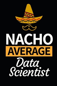 Paperback Nacho Average Data Scientist: Funny Data Scientist Notebook/Journal (6" X 9") Gift For Christmas Or Birthday Book