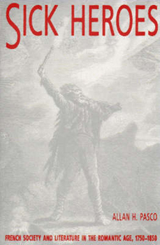 Sick Heroes: French Society and Literature in the Romantic Age, 1750-1850
