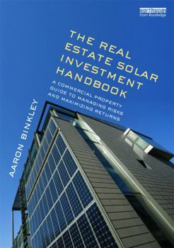 Hardcover The Real Estate Solar Investment Handbook: A Commercial Property Guide to Managing Risks and Maximizing Returns Book