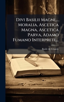 Hardcover Divi Basilii Magni, ... Moralia, Ascetica Magna, Ascetica Parva, Adamo Fumano Interprete... [Latin] Book