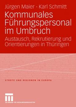 Paperback Kommunales Führungspersonal Im Umbruch: Austausch, Rekrutierung Und Orientierungen in Thüringen [German] Book