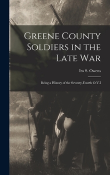 Greene County Soldiers in the Late War: Being a History of the Seventy-Fourth O.V.I
