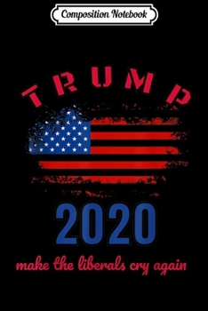 Composition Notebook: Trump 2020 Make Liberals Cry Fuck Your Feelings  Journal/Notebook Blank Lined Ruled 6x9 100 Pages