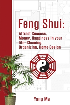 Feng Shui: Attract Success, Money, Happiness in your life- Cleaning, Organizing, Home Design