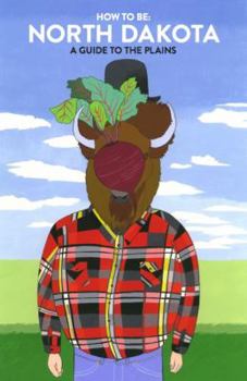 Paperback How to Be: NORTH DAKOTA: A Guide to the Plains Book