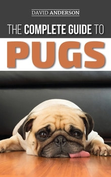 Hardcover The Complete Guide to Pugs: Finding, Training, Teaching, Grooming, Feeding, and Loving your new Pug Puppy Book