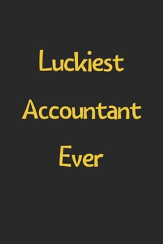 Paperback Luckiest Accountant Ever: Lined Journal, 120 Pages, 6 x 9, Funny Accountant Gift Idea, Black Matte Finish (Luckiest Accountant Ever Journal) Book