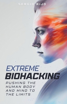 Paperback Extreme Biohacking: Pushing the Human Body and Mind to the Limits Book