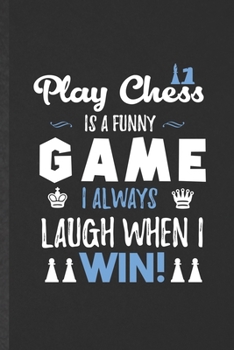 Play Chess Is a Funny Game I Always Laugh When I Win: Funny Blank Lined Notebook/ Journal For Vintage Chess Game, Board Game Lover, Inspirational ... Birthday Gift Idea Cute Ruled 6x9 110 Pages