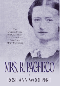 Mrs. R. Pacheco: The Untold Story of Playwright and California First Lady Mary McIntyre