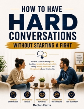 Paperback How to Have Hard Conversations Without Starting a Fight: A Practical Guide to Staying Calm, Speaking Honestly, Resolving Conflict, Setting Healthy Bou Book