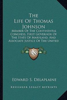 Paperback The Life Of Thomas Johnson: Member Of The Continental Congress, First Governor Of The State Of Maryland, And Associate Justice Of The United State Book