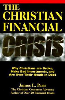 Hardcover The Christian Financial Crisis: Why Christians Are Broke, Make Bad Investments, and Are Over Their Heads in Debt Book