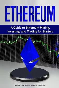 Paperback Ethereum: A Guide to Ethereum Mining, Investing, and Trading for Starters Book