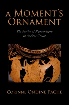 Hardcover A Moment's Ornament: The Poetics of Nympholepsy in Ancient Greece Book