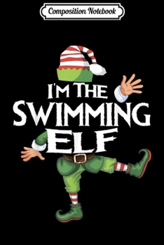 Composition Notebook: I'm The Swimming Elf Matching Family Group Christmas Journal/Notebook Blank Lined Ruled 6x9 100 Pages