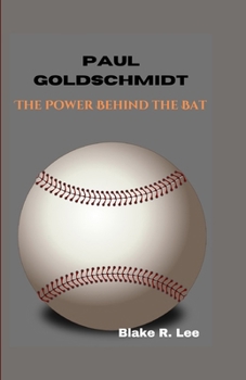 PAUL GOLDSCHMIDT: The Power Behind the Bat