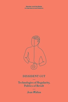 Dissident Gut: Technologies of Regularity, Politics of Revolt (Gender and the Body in Literature and Culture)