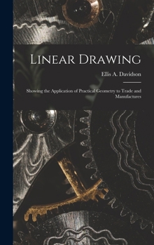 Hardcover Linear Drawing: Showing the Application of Practical Geometry to Trade and Manufactures Book