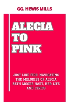 Paperback Alecia to Pink: "Just Like Fire: Navigating the Melodies of Alecia Beth Moore Hart, Her Life and Lyrics" Book